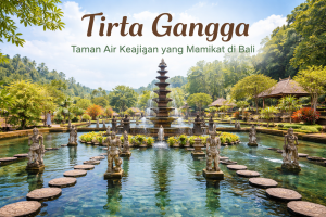 Sejarah Tirta Gangga, Warisan Raja Karangasem yang Menawan