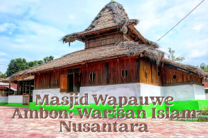 Masjid Wapauwe, Bukti Awal Penyebaran Islam di Indonesia Timur