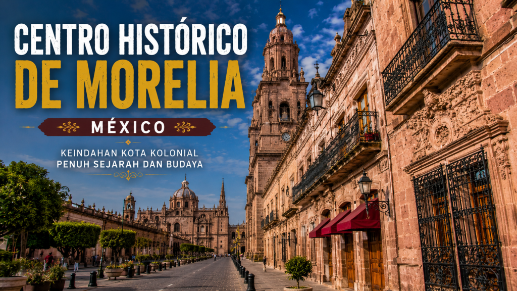 Mengenal Centro Histórico de Morelia, Warisan Kolonial yang Jadi Kebanggaan Meksiko