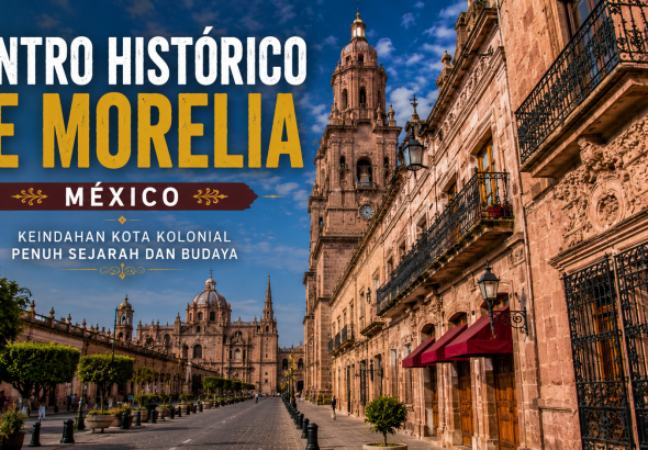 Mengenal Centro Histórico de Morelia, Warisan Kolonial yang Jadi Kebanggaan Meksiko