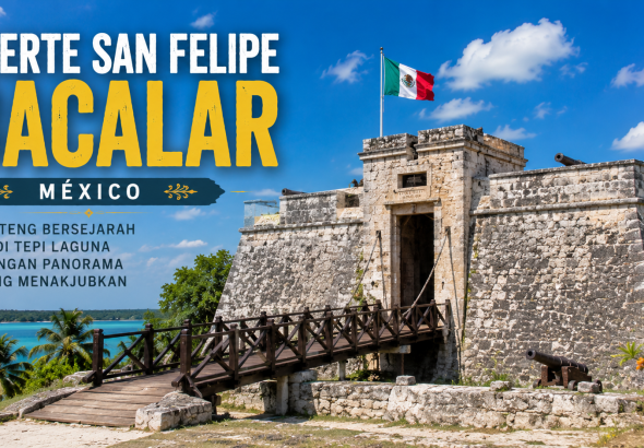 Menjelajahi Fuerte San Felipe Bacalar, Benteng Ikonik Penjaga Laguna di Meksiko