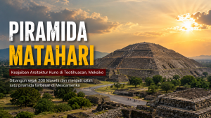 Sejarah Piramida Matahari, Piramida Raksasa Peradaban Teotihuacan