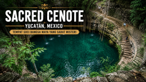 Pesona Sacred Cenote di Yucatán, Tempat Suci yang Menyimpan Kisah Peradaban Maya
