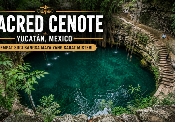 Pesona Sacred Cenote di Yucatán, Tempat Suci yang Menyimpan Kisah Peradaban Maya