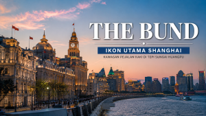 Fakta Menarik The Bund, Destinasi Wisata Paling Ikonik di Shanghai
