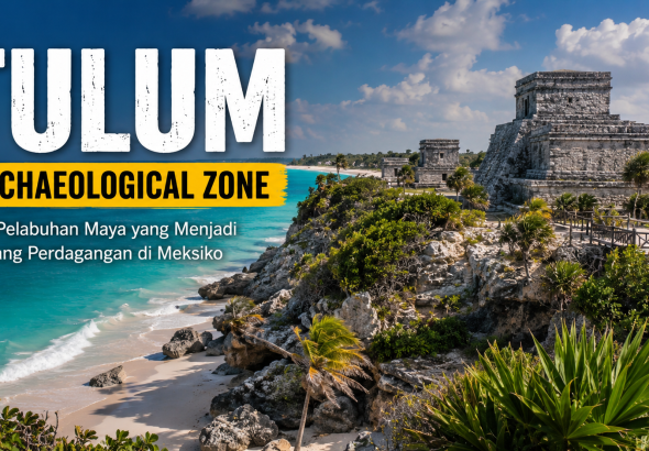 Tulum: Situs Arkeologi Maya dengan Pemandangan Laut Paling Ikonik di Dunia