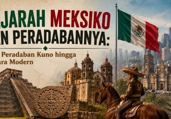 Sejarah Meksiko dan Peradabannya yang Membentuk Dunia Modern