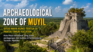 Kisah Archaeological Zone of Muyil dan Jalur Perdagangan Maya di Karibia