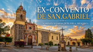 Mengenal Ex-Convento de San Gabriel, Permata Sejarah Kolonial di Puebla