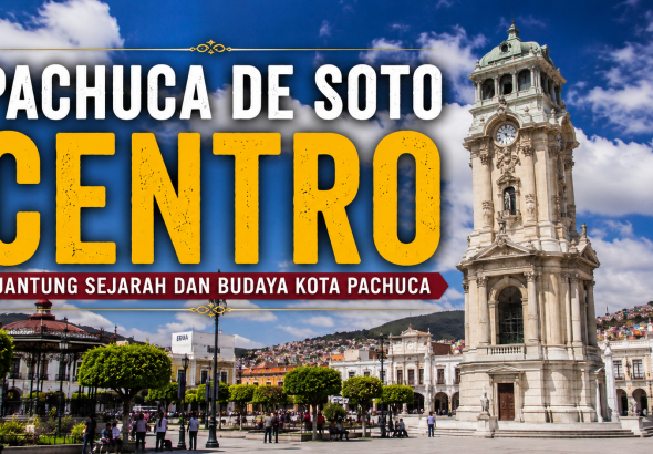 Keindahan Pachuca de Soto Centro, Perpaduan Sejarah dan Modernitas di Hidalgo