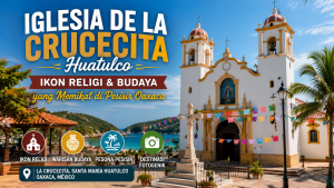 Iglesia de La Crucecita Huatulco, Simbol Keimanan dan Kebanggaan Kota Huatulco