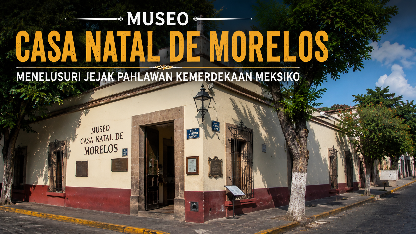 Wisata Sejarah ke Museo Casa Natal de Morelos, Jejak Awal Sang Pejuang Kemerdekaan