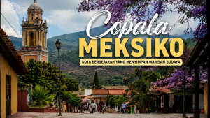 Pesona Copala: Jejak Peradaban dan Kehidupan Tradisional di Jantung Meksiko