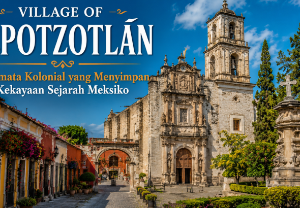 Village of Tepotzotlán, Jejak Warisan Kolonial yang Tetap Hidup Hingga Kini