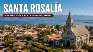 Menjelajahi Santa Rosalía, Warisan Pertambangan dan Budaya di Baja California Sur