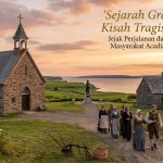 Sejarah Grand Pré National Historic Site, Kisah Tragis Masyarakat Acadia di Kanada